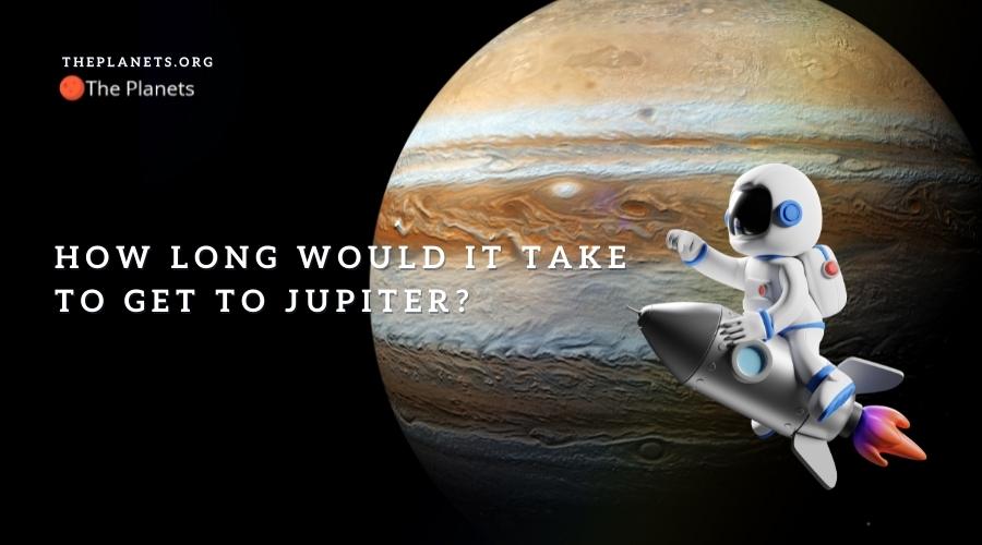 How long would it take to get to Jupiter?