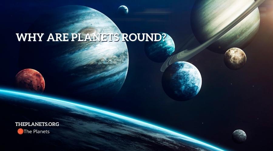 Why are planets round?